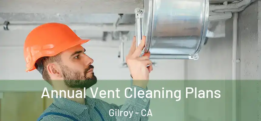 Annual Vent Cleaning Plans Gilroy - CA