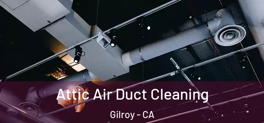 Attic Air Duct Cleaning Gilroy - CA