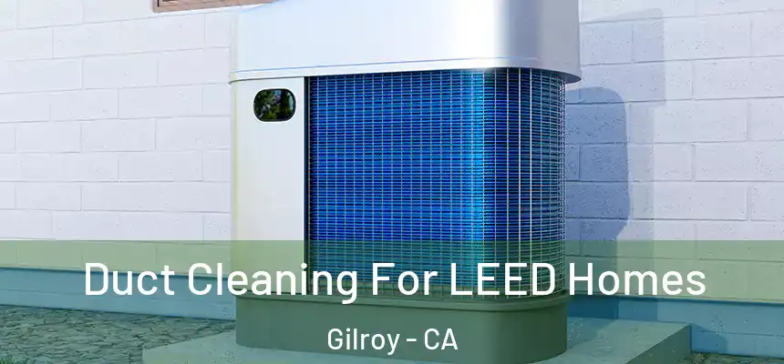  Duct Cleaning For LEED Homes Gilroy - CA