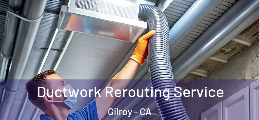  Ductwork Rerouting Service Gilroy - CA
