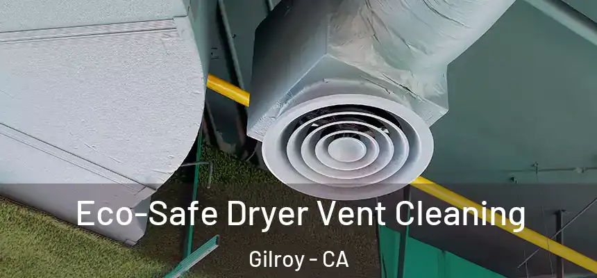  Eco-Safe Dryer Vent Cleaning Gilroy - CA