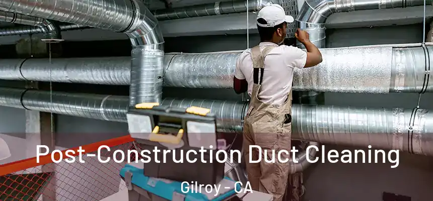 Post-Construction Duct Cleaning Gilroy - CA