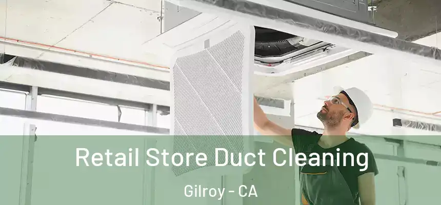  Retail Store Duct Cleaning Gilroy - CA
