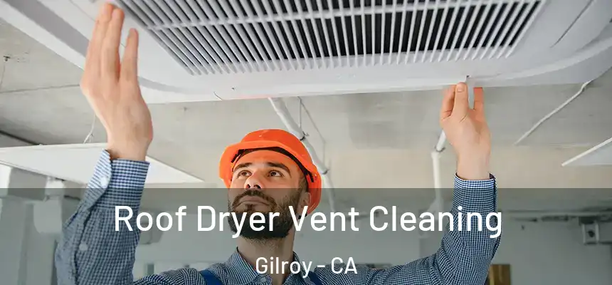  Roof Dryer Vent Cleaning Gilroy - CA