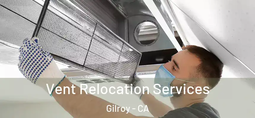 Vent Relocation Services Gilroy - CA